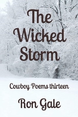 The Wicked Storm: Cowboy Poems thirteen by Ron Gale