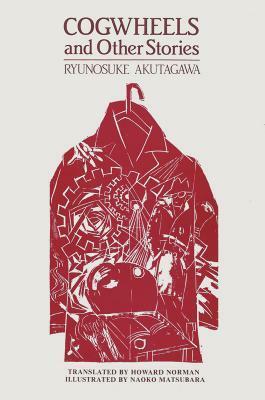 Cogwheel and Other Stories by Ryūnosuke Akutagawa, Naoko Matsubara, Howard Norman