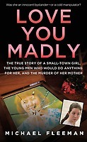 Love You Madly: The True Story of a Small-Town Girl, the Young Men She Seduced, and the Murder of Her Mother by Michael Fleeman