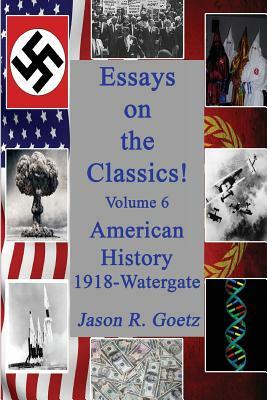 Essays on the Classics!: American History, 1918-Watergate by Jason R. Goetz