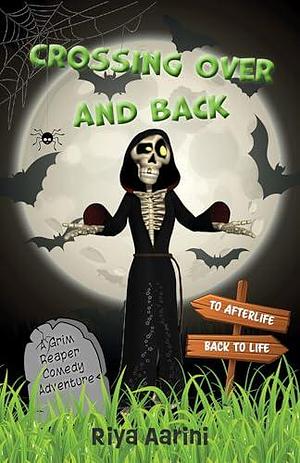 Crossing Over and Back: A Grim Reaper Comedy Adventure by Riya Aarini, Riya Aarini