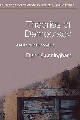 Theories of Democracy: A Critical Introduction by Frank Cunningham