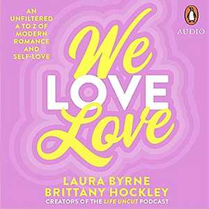 We Love Love: An Unfiltered a to Z of Modern Romance and Self-Love by Laura Byrne, Brittany Hockley