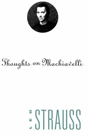 Thoughts on Machiavelli by Leo Strauss