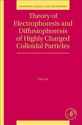 Theory of Electrophoresis and Diffusiophoresis of Highly Charged Colloidal Particles, Volume 26 by Eric Lee