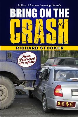 Bring on the Crash!: A 3-Step Practical Survival Guide: Prepare for Economic Collapse and Come Out Wealthier by Richard Stooker