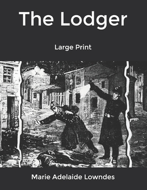 The Lodger: Large Print by Marie Adelaide Lowndes
