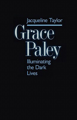 Grace Paley: Illuminating Dark Lives by Jacqueline Taylor