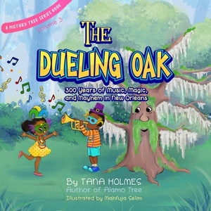 The Dueling Oak: 300 Years of Music, Magic, and Mayhem in New Orleans by Tana S. Holmes