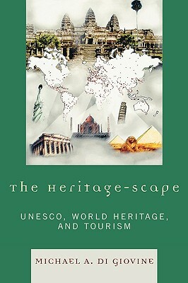 Heritage-Scape: Unesco, World Heritage, and Tourism by Michael A. Di Giovine