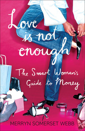 Love Is Not Enough: A Smart Woman's Guide to Money by Merryn Somerset Webb