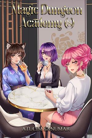 Magic Dungeon Academy: Isekai Harem Fantasy School Life Slice of Life Light Novel (Volume 8) by Atucim Sanumar