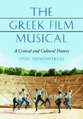 The Greek Film Musical: A Critical and Cultural History by Lydia Papadimitriou
