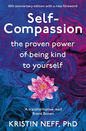 Self-Compassion: Stop Beating Yourself Up and Leave Insecurity Behind by Kristin Neff