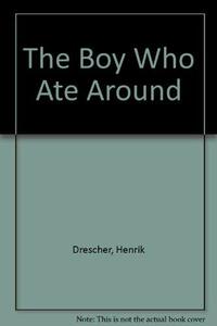 The Boy Who Ate Around by Henrik Drescher