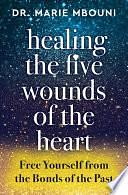 Healing the Five Wounds of the Heart: Free Yourself from the Bonds of the Past by Marie Mbouni