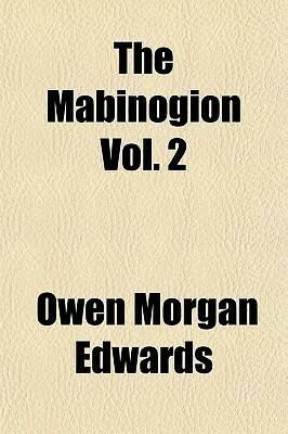 The Mabinogion, Volume 2 by Owen Morgan Edwards, Unknown, Charlotte Guest