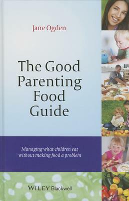 The Good Parenting Food Guide: Managing What Children Eat Without Making Food a Problem by Jane Ogden