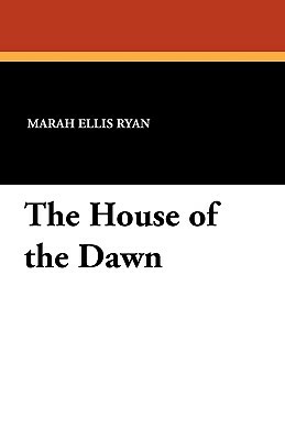 The House of the Dawn by Marah Ellis Ryan
