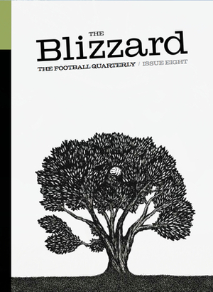 The Blizzard - The Football Quarterly: Issue Eight by Jonathan Wilson, Rupert Fryer, Cyrus Philbrick, David Owen, Craig Anderson, Gary Hartley, Iain Macintosh, Roy Henderson, Stuart Roy Clarke, Philippe Auclair, Steve Menary, Sheridan Bird, Luke Alfred, Tom Dunmore, Lars Sivertsen, Jacob Steinberg, Mike Calvin, Scott Murray, Alex Keble