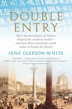 Double Entry: How the merchants of Venice shaped the modern world — and how their invention could make or break the planet by Jane Gleeson-White