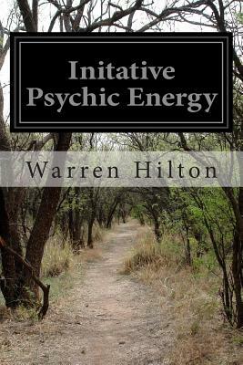 Initative Psychic Energy by Warren Hilton