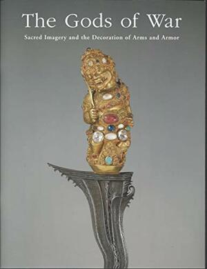 The Gods Of War: Sacred Imagery And The Decoration Of Arms And Armor by Donald J. LaRocca