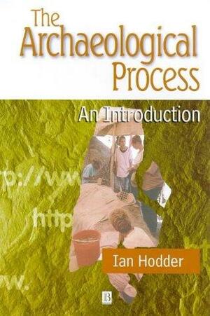 The Archaeological Process: An Introduction by Ian Hodder