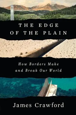 The Edge of the Plain: How Borders Make and Break Our World by James Crawford