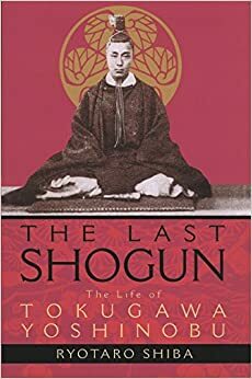 The Last Shogun: Kisah Hidup Tokugawa Yoshinobu by Ryōtarō Shiba