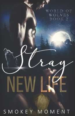 Stray 2 New Life: a paranormal werewolf shifter romance by Smokey Moment
