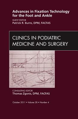 Advances in Fixation Technology for the Foot and Ankle, an Issue of Clinics in Podiatric Medicine and Surgery, Volume 28-4 by Patrick Burns