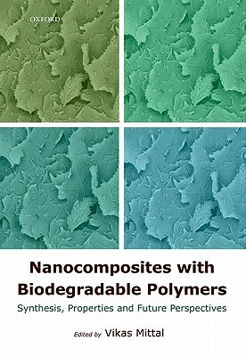 Nanocomposites with Biodegradable Polymers: Synthesis, Properties and Future Perspectives by Vikas Mittal