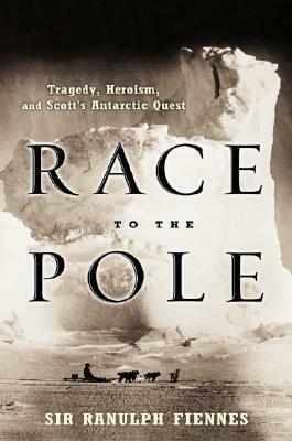 Race to the Pole: Tragedy, Heroism, and Scott's Antarctic Quest by Ranulph Fiennes