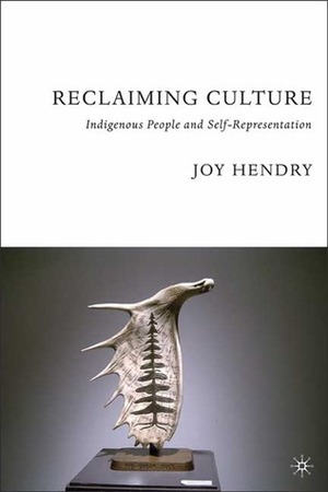 Reclaiming Culture: Indigenous People and Self-Representation by Joy Hendry