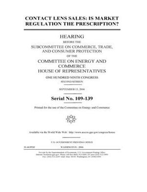 Contact lens sales: is market regulation the prescription? by United S. Congress, United States House of Representatives, Committee on Energy and Commerc (house)