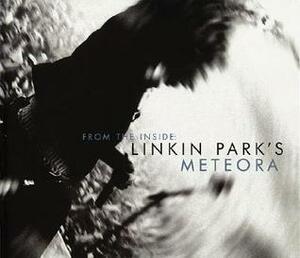 From the Inside: Linkin Park's Meteora by Steve Baltin, David Fricke, Greg Watermann