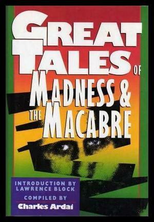 Great Tales of Madness and Macabre by Charles Ardai