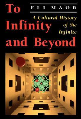 To Infinity and Beyond: A Cultural History of the Infinite by Eli Maor