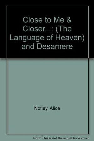 Close to Me & Closer...(the Language of Heaven) and Desamere by Alice Notley