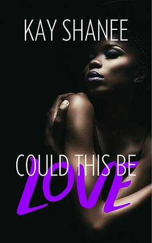 Could This Be Love by Kay Shanee