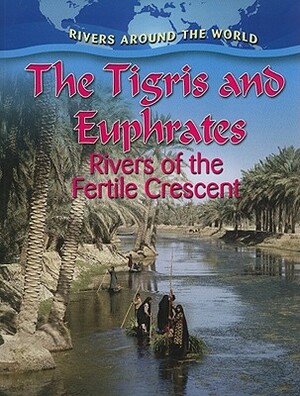 The Tigris and Euphrates: Rivers of the Fertile Crescent by Gary G. Miller