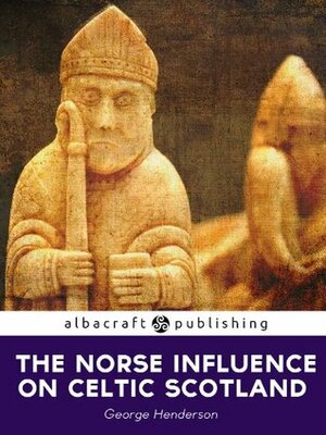 The Norse Influence on Celtic Scotland by George Henderson