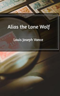 Alias the Lone Wolf by Louis Joseph Vance