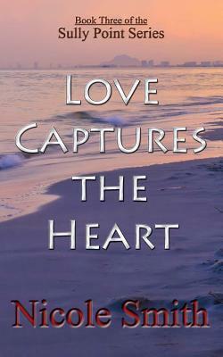 Love Captures the Heart: Book Three of the Sully Point Series by Nicole Smith