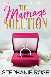 The Marriage Solution by Stephanie Rose