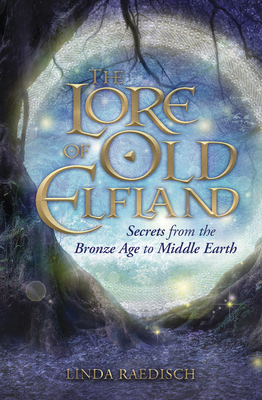 The Lore of Old Elfland: Secrets from the Bronze Age to Middle Earth by Linda Raedisch