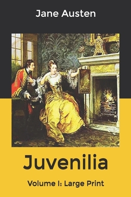 Juvenilia - Volume I: Large Print by Jane Austen