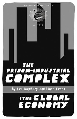 The Prison-Industrial Complex & the Global Economy by Eve Goldberg, Linda Evans