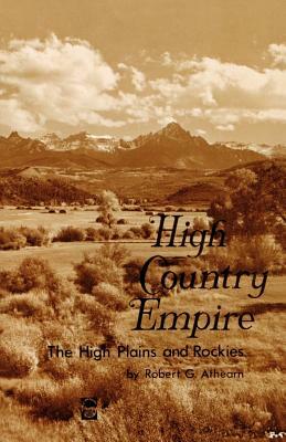 High Country Empire: The High Plains and Rockies by Robert G. Athearn